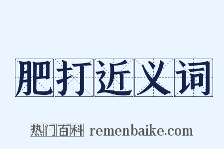 肥打近义词是什么意思的图片